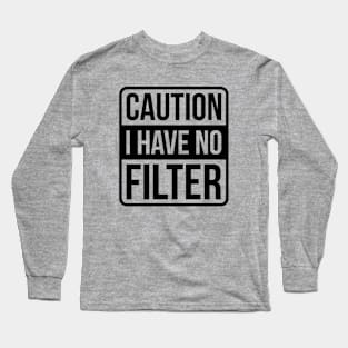 Caution I Have No Filter - Black Text Long Sleeve T-Shirt